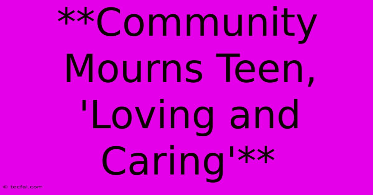 **Community Mourns Teen, 'Loving And Caring'**