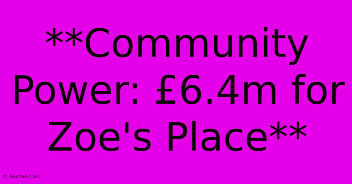 **Community Power: £6.4m For Zoe's Place** 