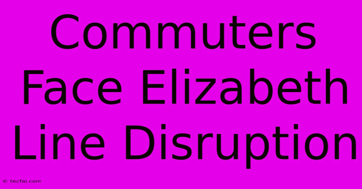 Commuters Face Elizabeth Line Disruption