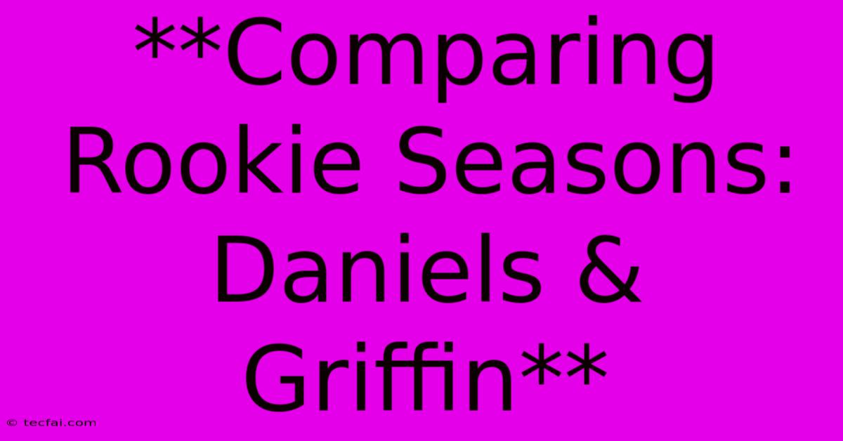 **Comparing Rookie Seasons: Daniels & Griffin**