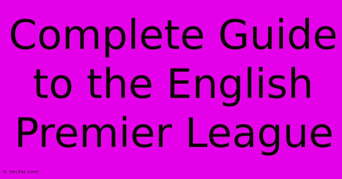 Complete Guide To The English Premier League