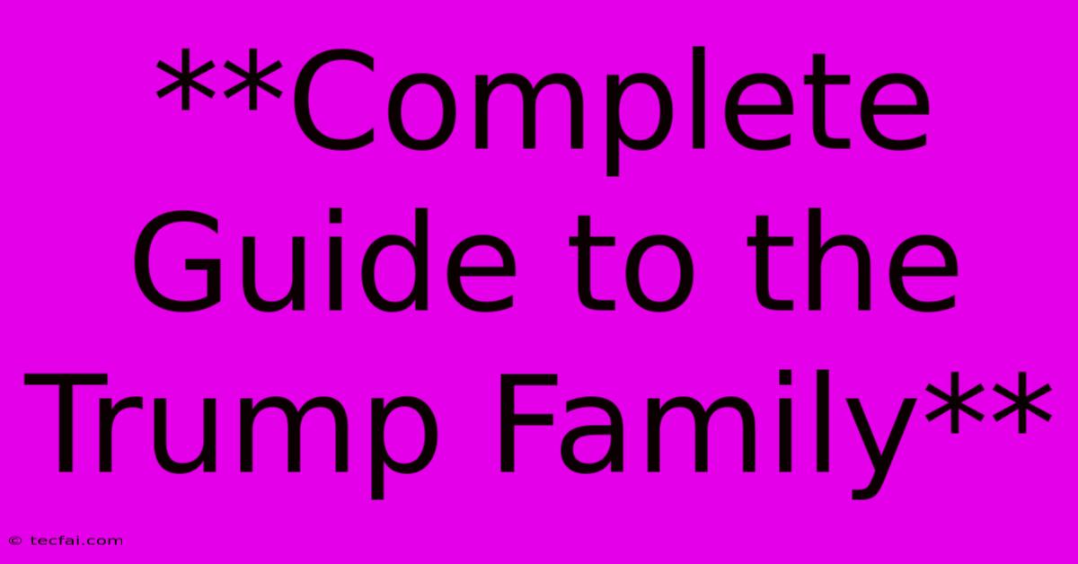 **Complete Guide To The Trump Family**