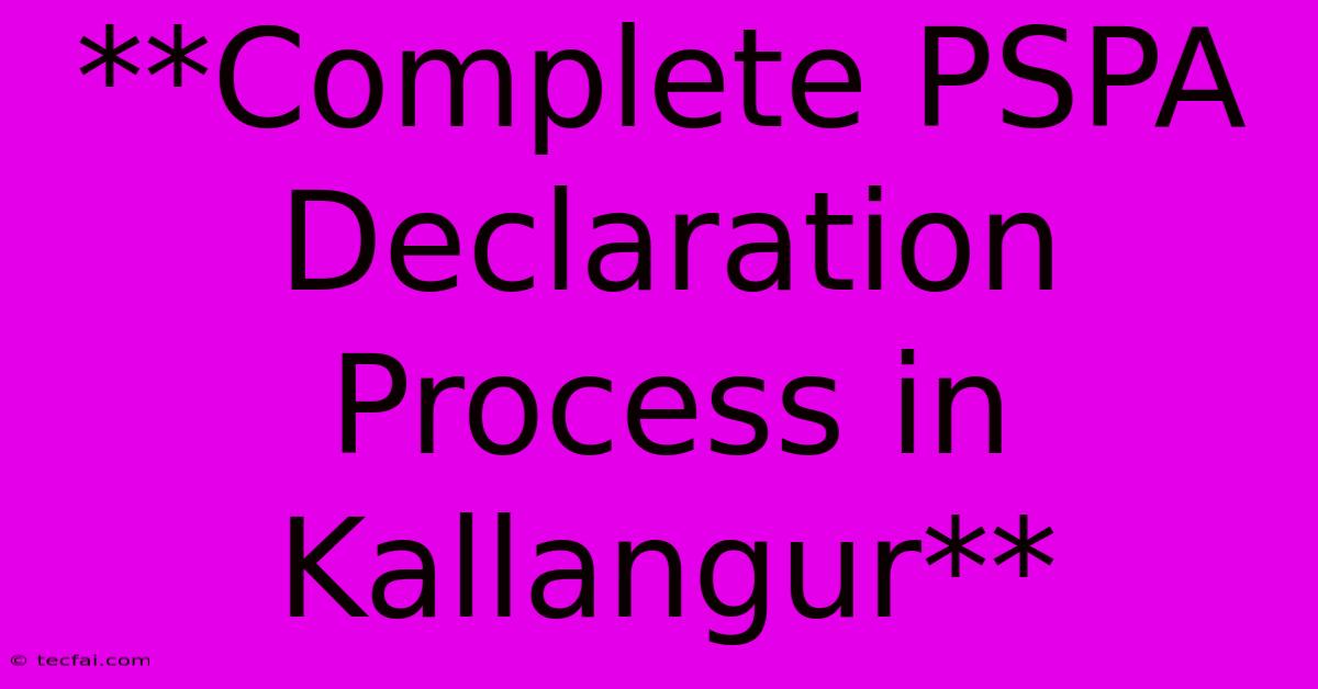 **Complete PSPA Declaration Process In Kallangur**