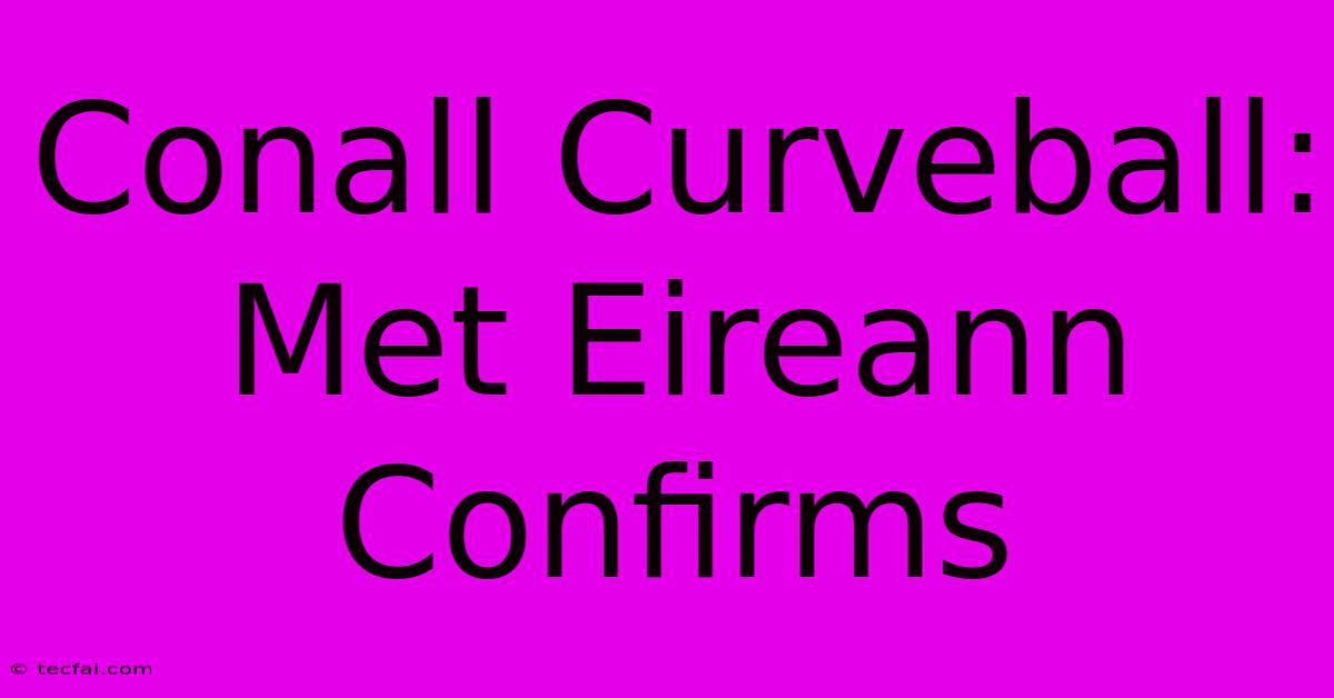 Conall Curveball: Met Eireann Confirms