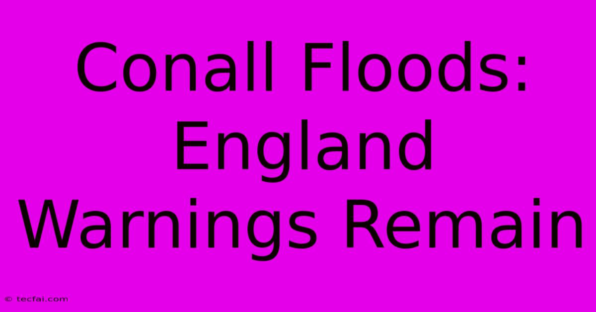 Conall Floods: England Warnings Remain