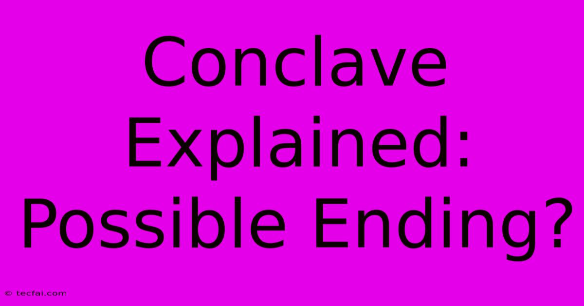 Conclave Explained: Possible Ending?