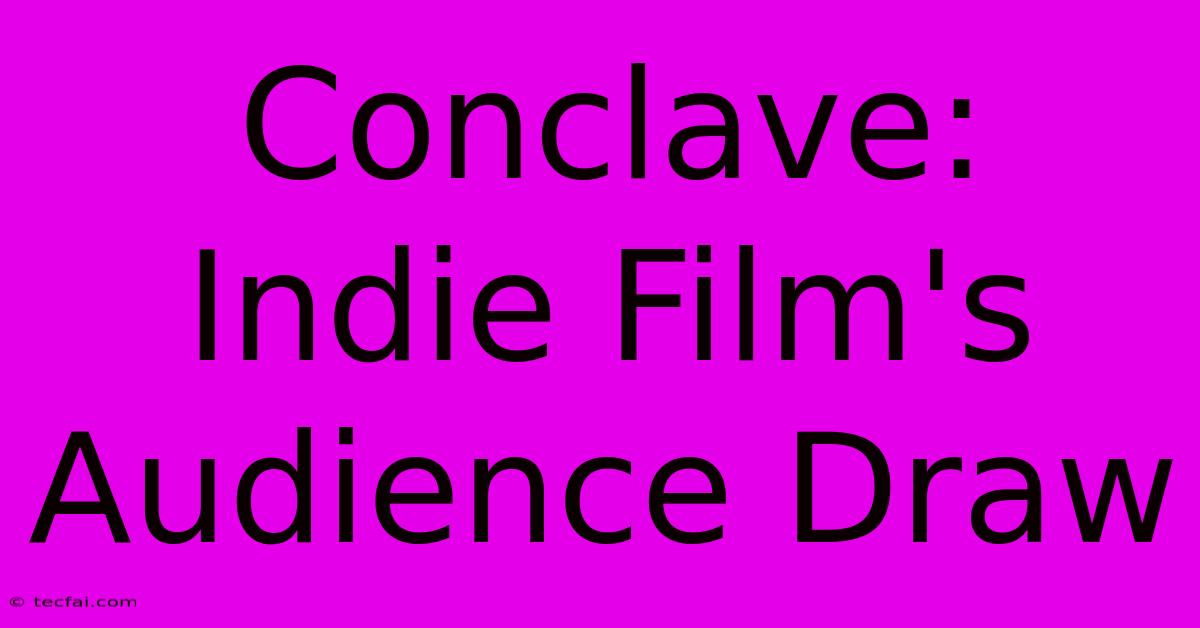 Conclave: Indie Film's Audience Draw