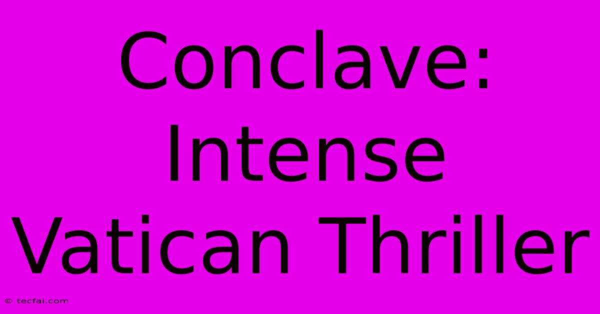 Conclave:  Intense Vatican Thriller