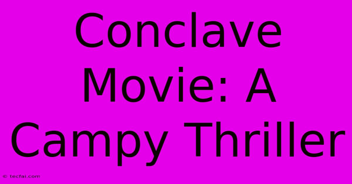 Conclave Movie: A Campy Thriller