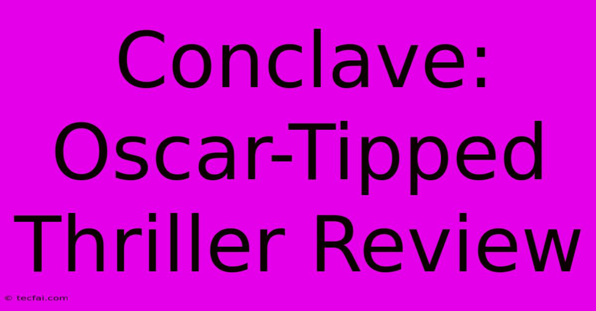 Conclave: Oscar-Tipped Thriller Review