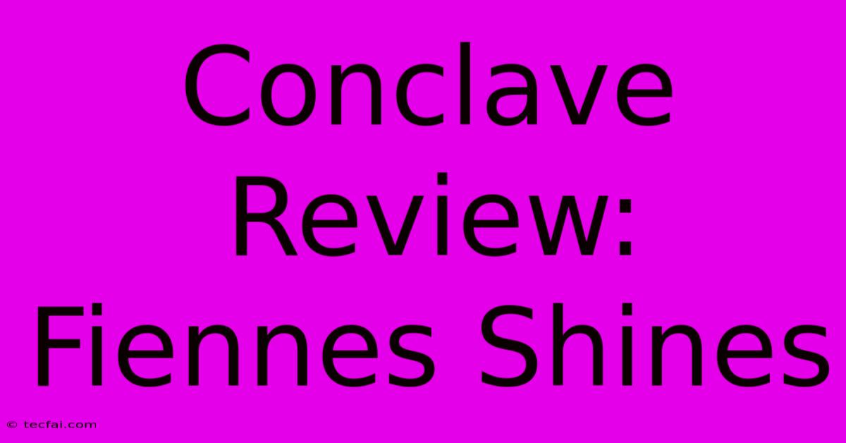 Conclave Review: Fiennes Shines