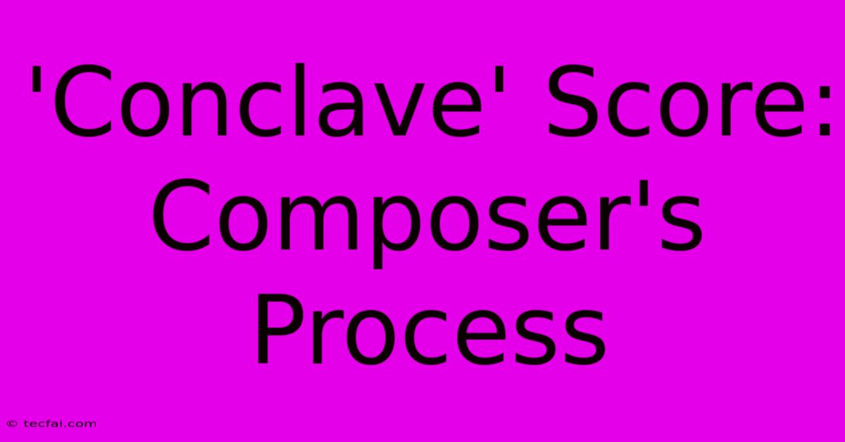 'Conclave' Score: Composer's Process