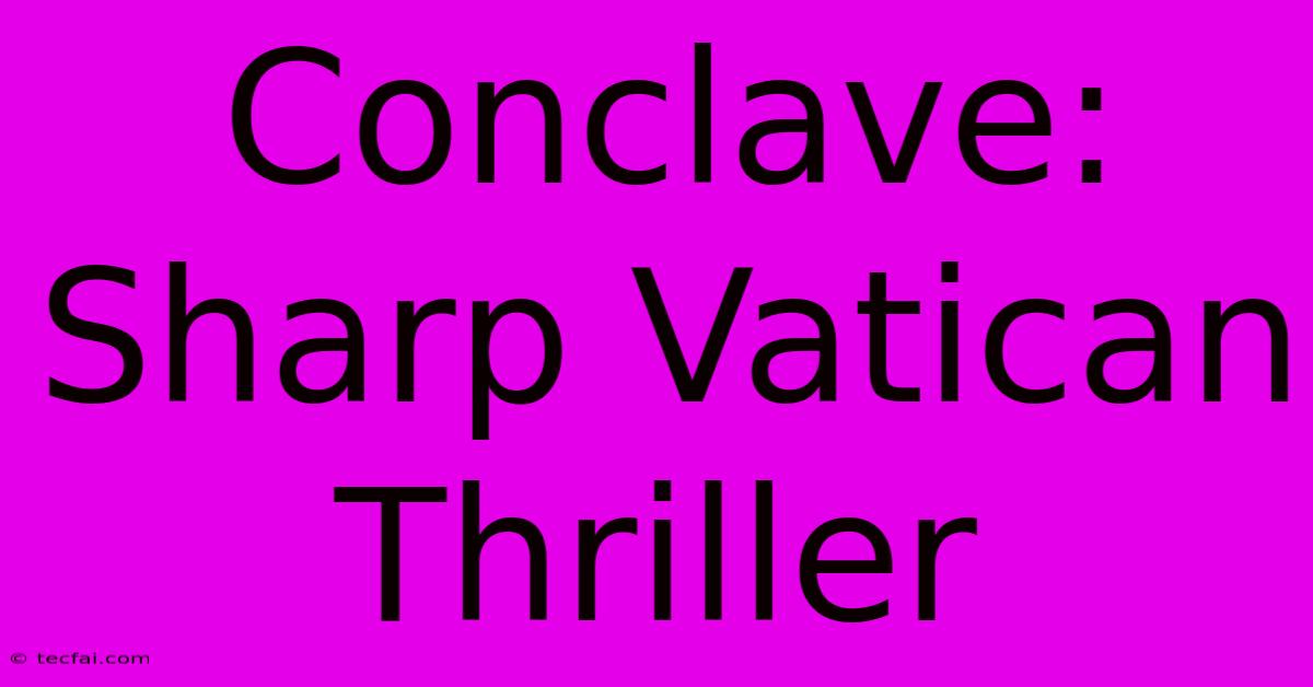 Conclave: Sharp Vatican Thriller