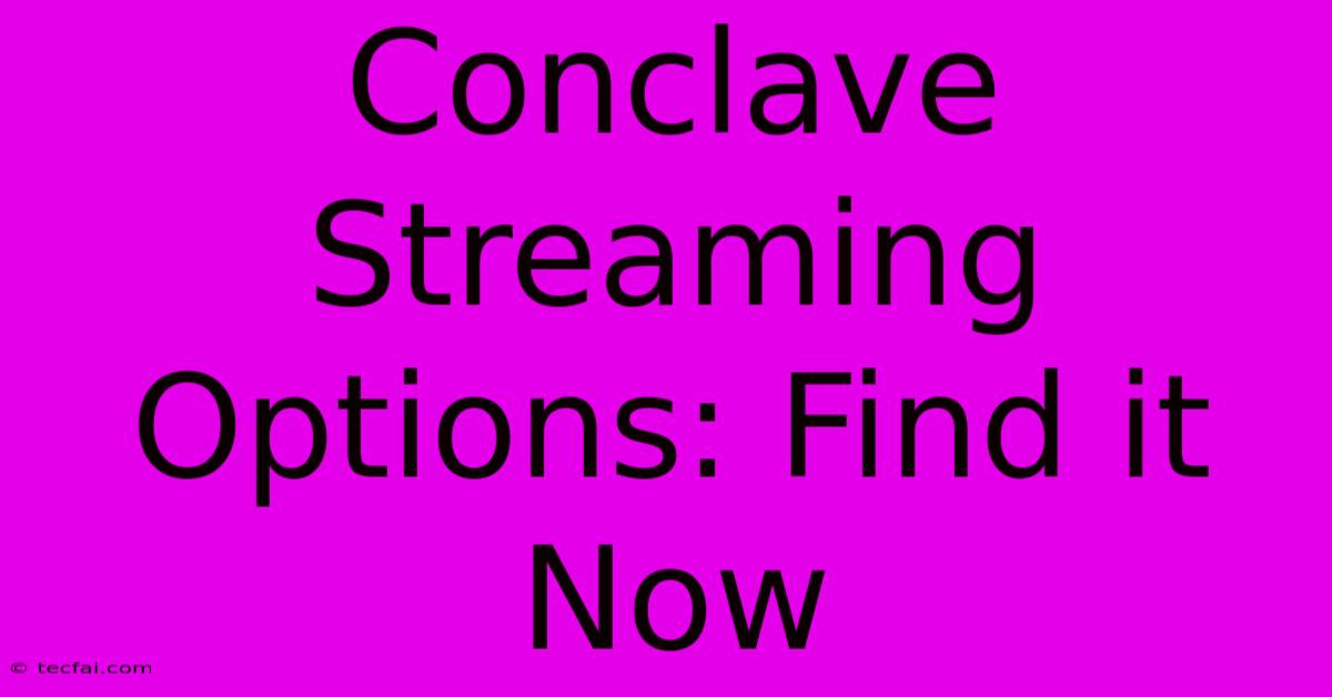 Conclave Streaming Options: Find It Now