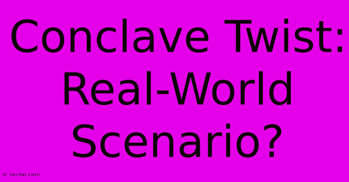 Conclave Twist: Real-World Scenario?