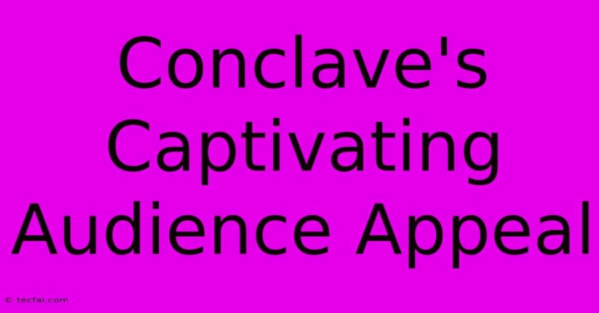 Conclave's Captivating Audience Appeal