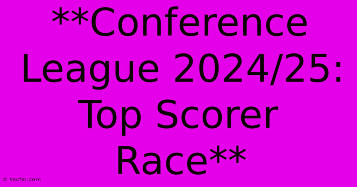 **Conference League 2024/25: Top Scorer Race** 