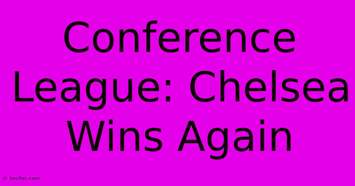 Conference League: Chelsea Wins Again