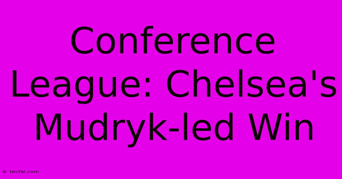 Conference League: Chelsea's Mudryk-led Win