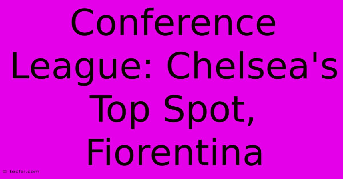 Conference League: Chelsea's Top Spot, Fiorentina