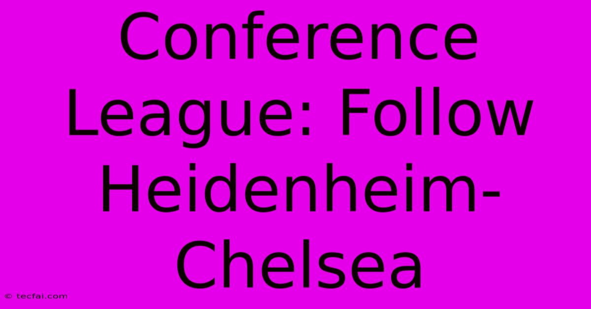 Conference League: Follow Heidenheim-Chelsea