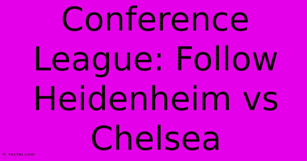 Conference League: Follow Heidenheim Vs Chelsea