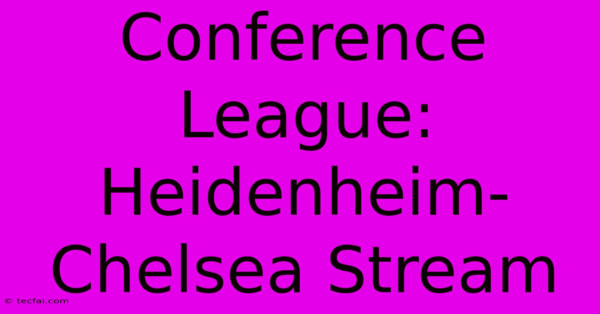 Conference League: Heidenheim-Chelsea Stream