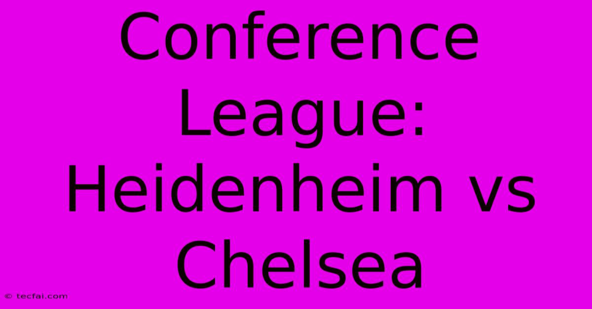 Conference League: Heidenheim Vs Chelsea