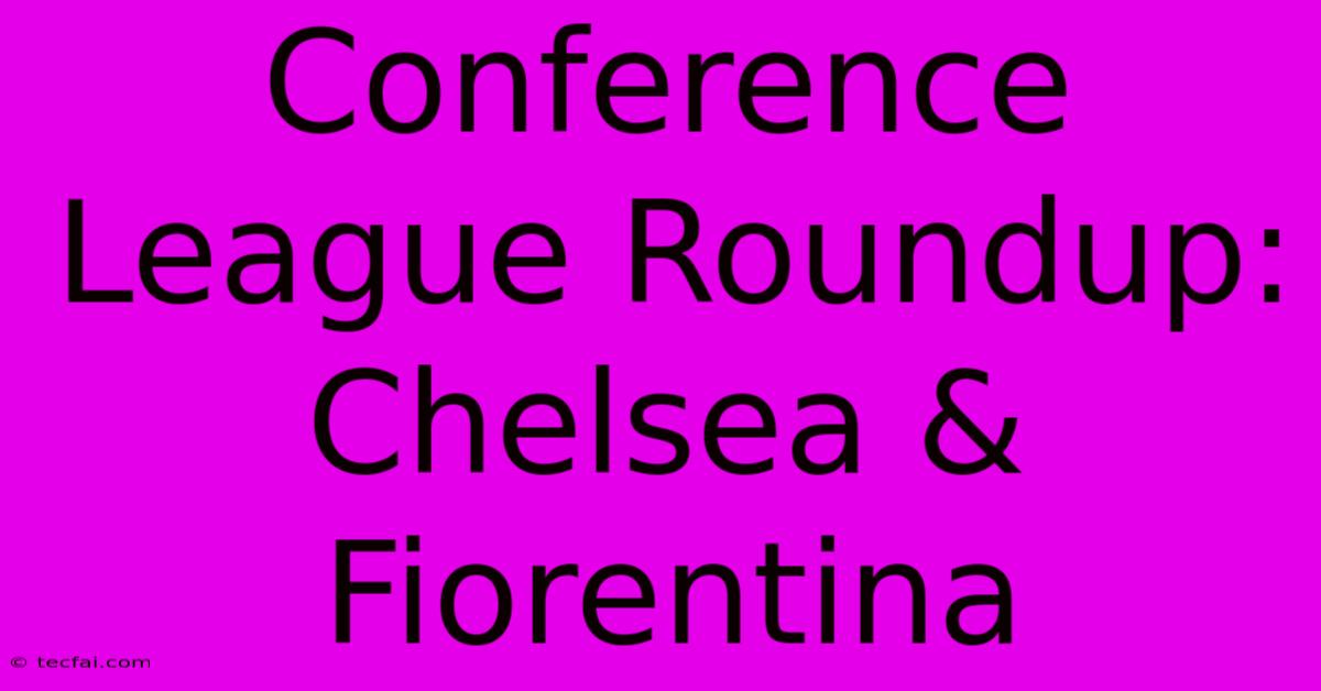 Conference League Roundup: Chelsea & Fiorentina