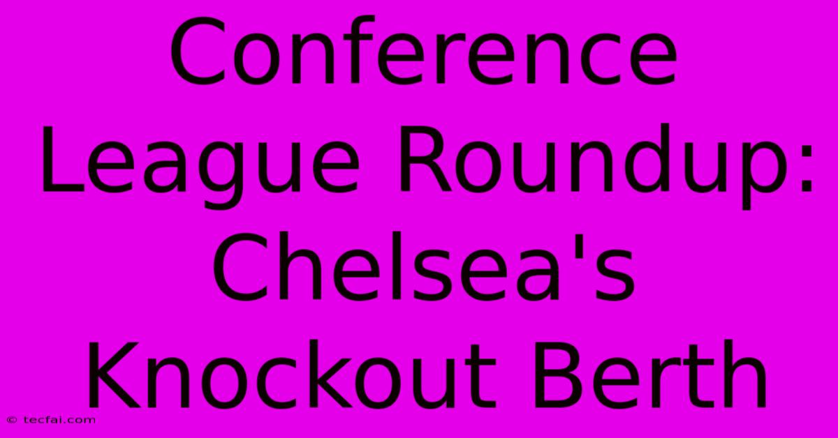 Conference League Roundup: Chelsea's Knockout Berth