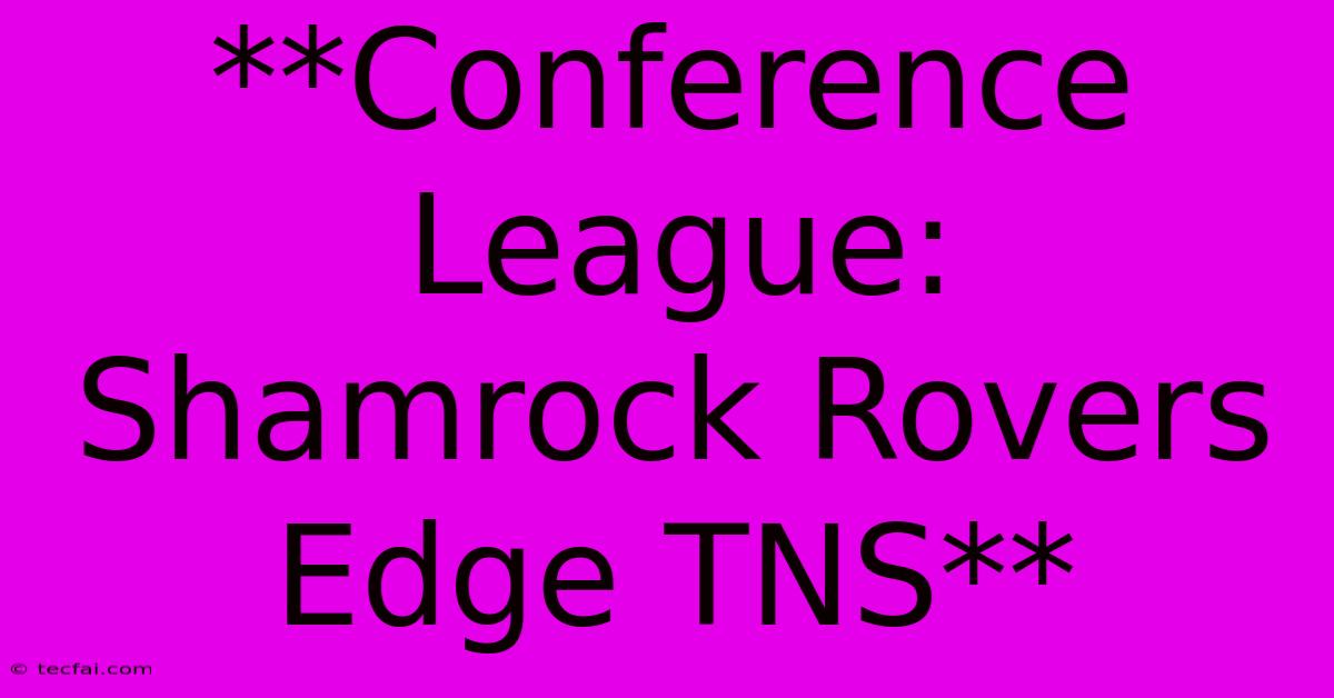 **Conference League: Shamrock Rovers Edge TNS** 