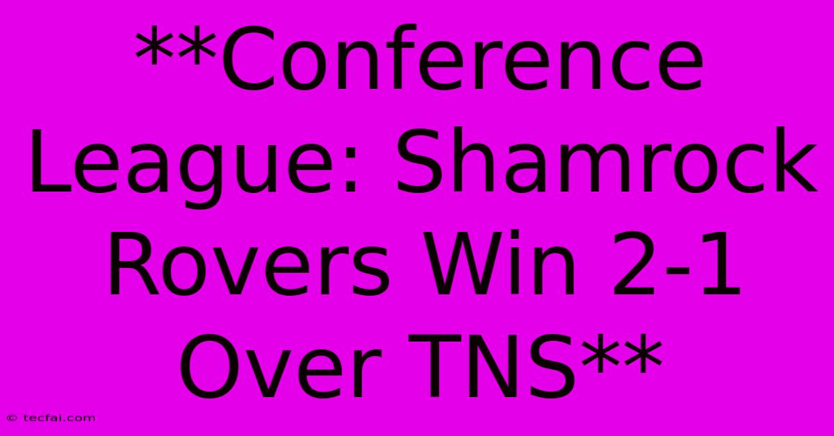 **Conference League: Shamrock Rovers Win 2-1 Over TNS**