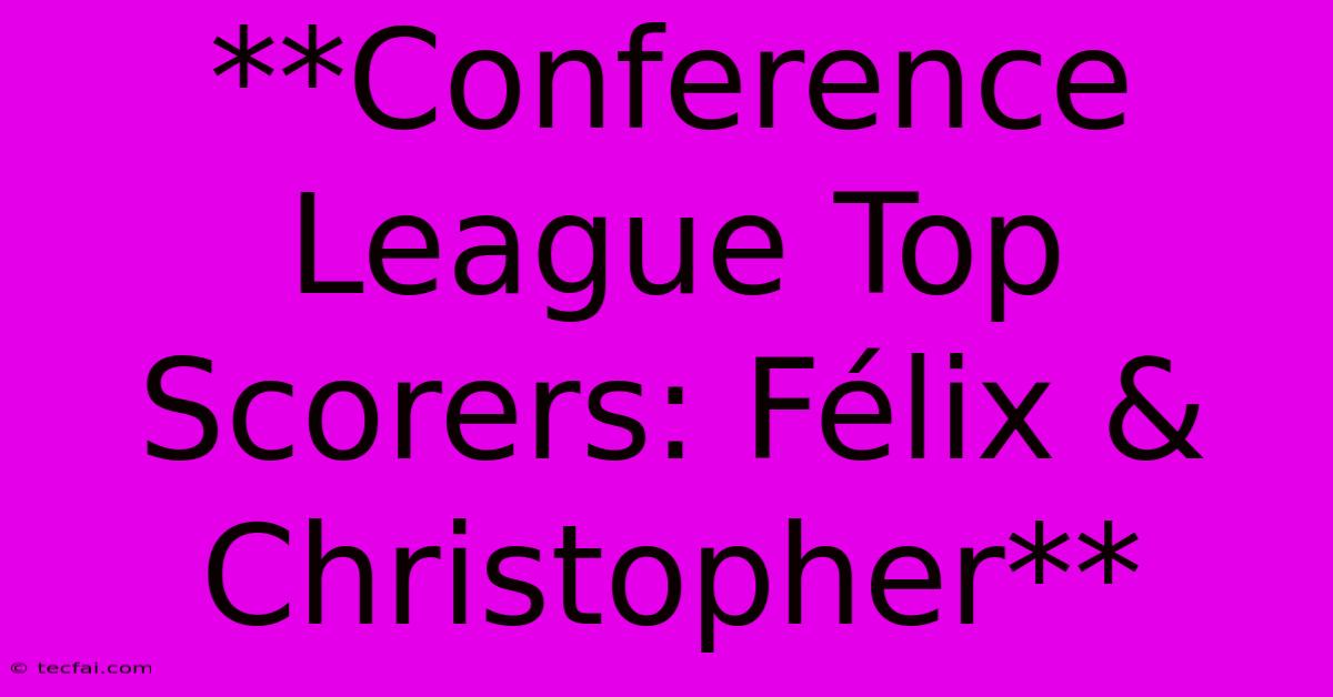 **Conference League Top Scorers: Félix & Christopher** 