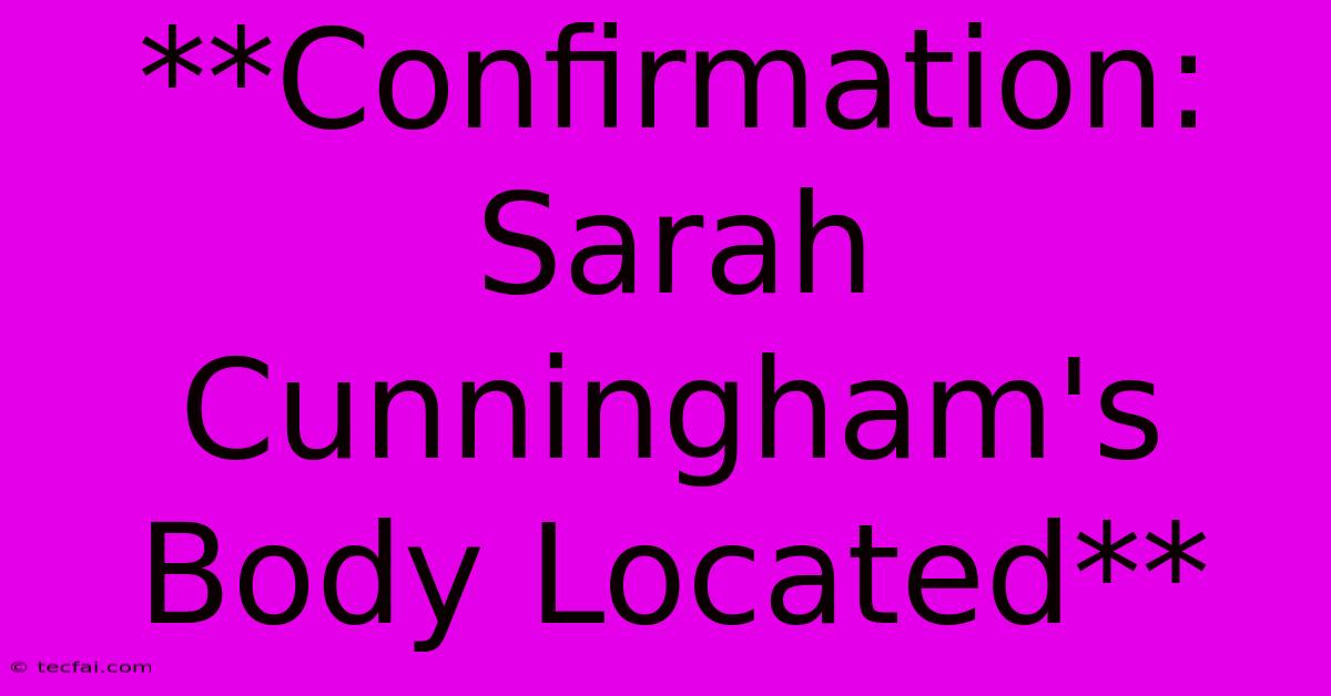 **Confirmation: Sarah Cunningham's Body Located** 