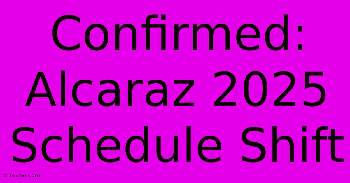 Confirmed: Alcaraz 2025 Schedule Shift