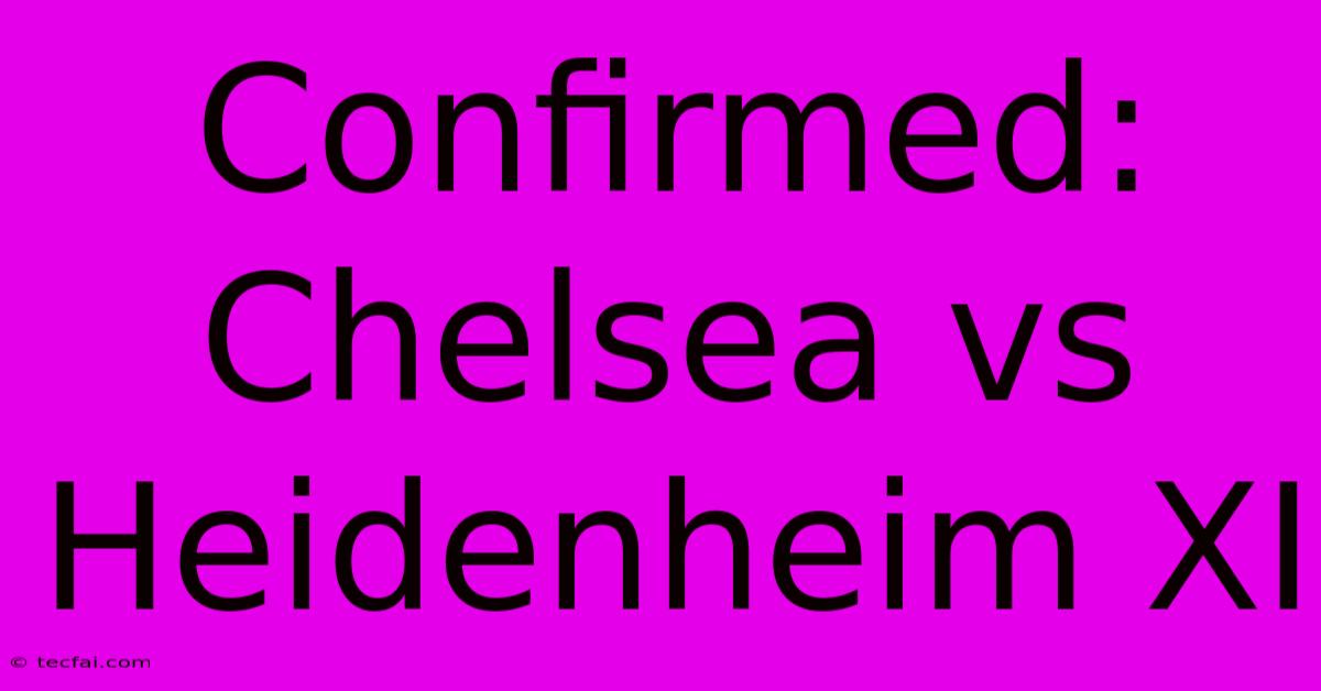 Confirmed: Chelsea Vs Heidenheim XI