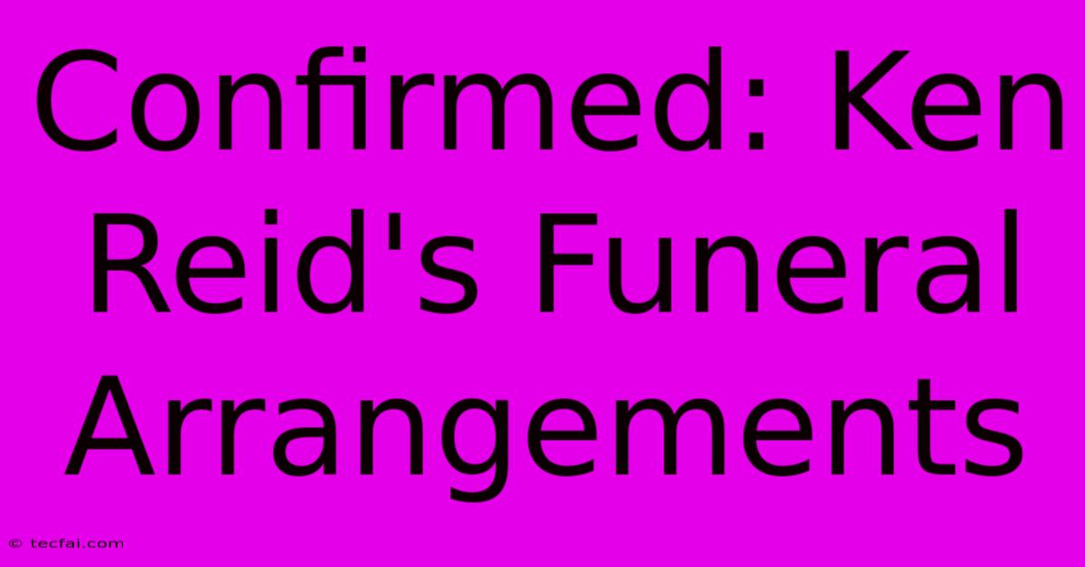 Confirmed: Ken Reid's Funeral Arrangements