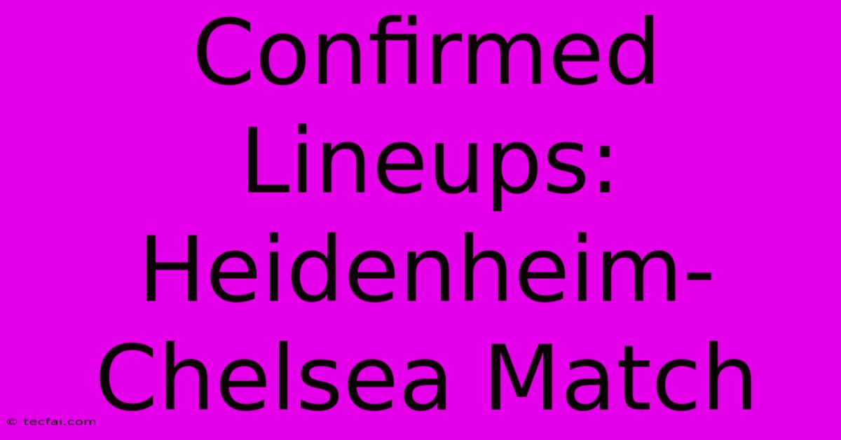 Confirmed Lineups: Heidenheim-Chelsea Match