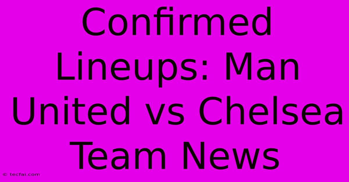 Confirmed Lineups: Man United Vs Chelsea Team News