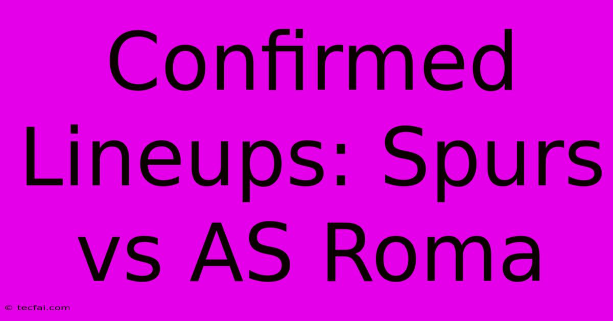 Confirmed Lineups: Spurs Vs AS Roma