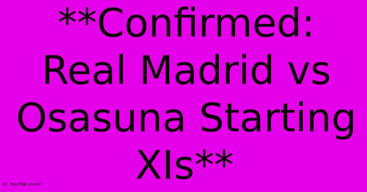 **Confirmed: Real Madrid Vs Osasuna Starting XIs**