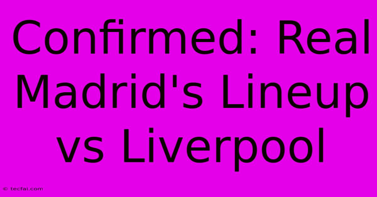 Confirmed: Real Madrid's Lineup Vs Liverpool