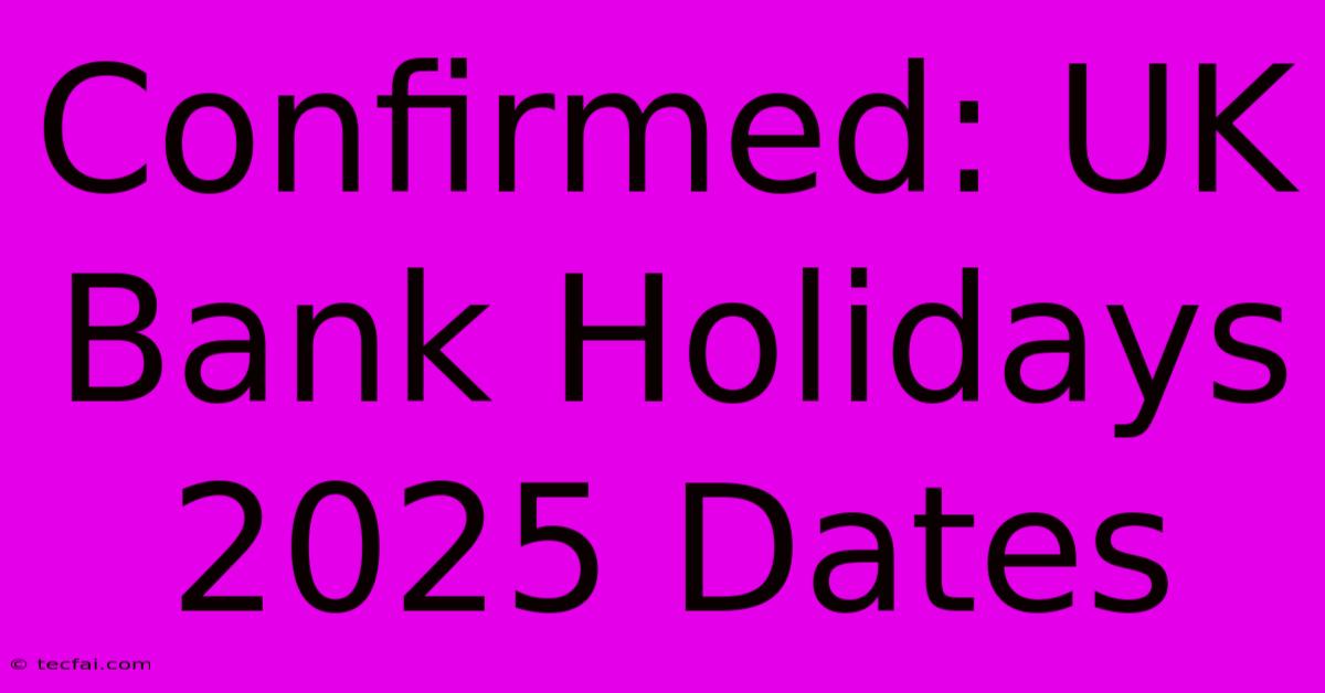 Confirmed: UK Bank Holidays 2025 Dates