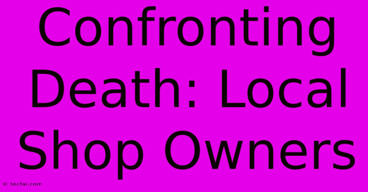 Confronting Death: Local Shop Owners