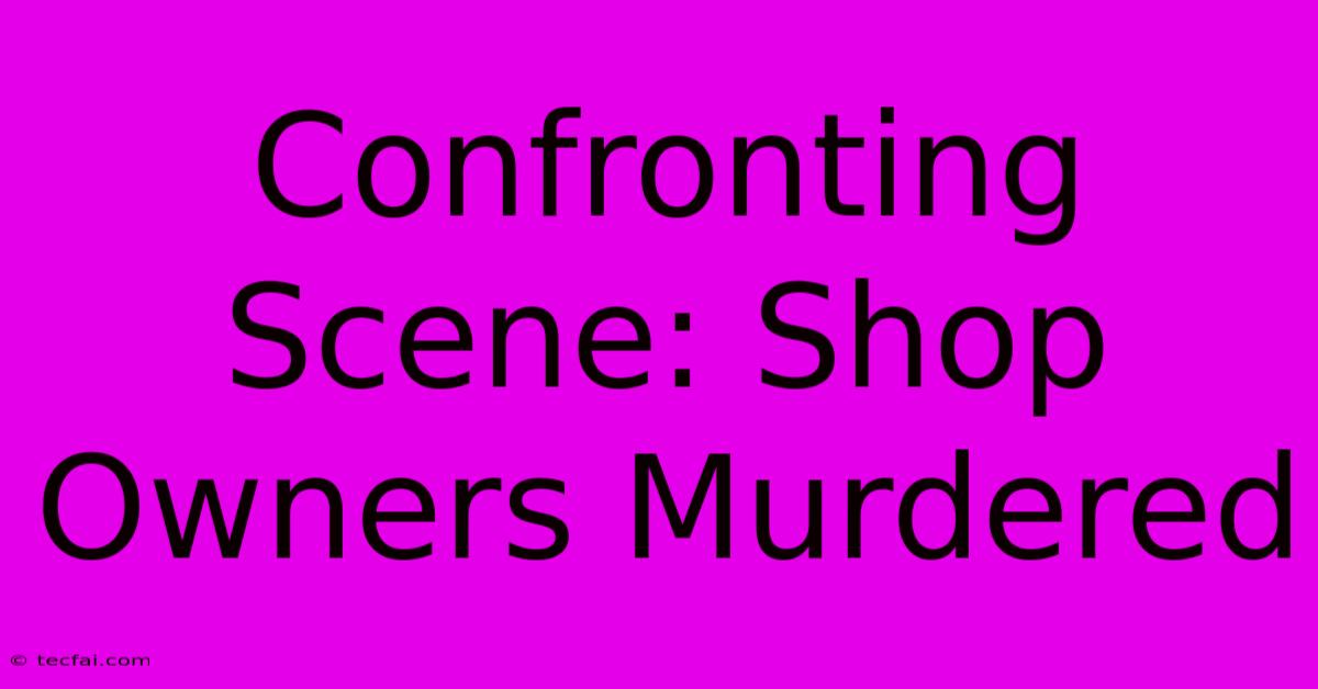 Confronting Scene: Shop Owners Murdered