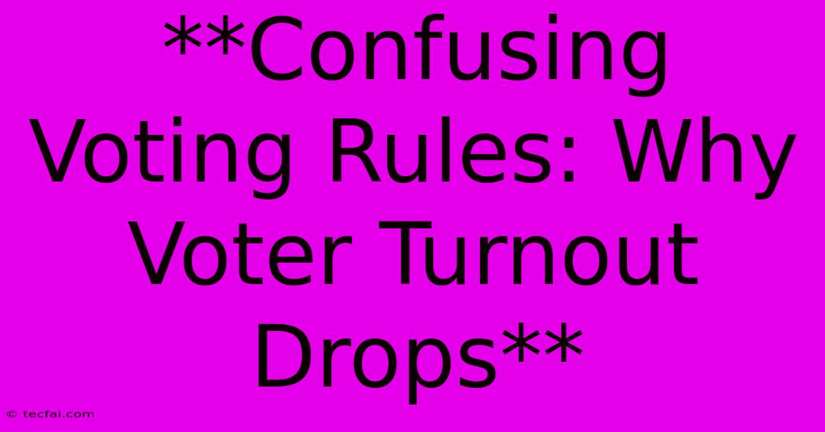 **Confusing Voting Rules: Why Voter Turnout Drops**