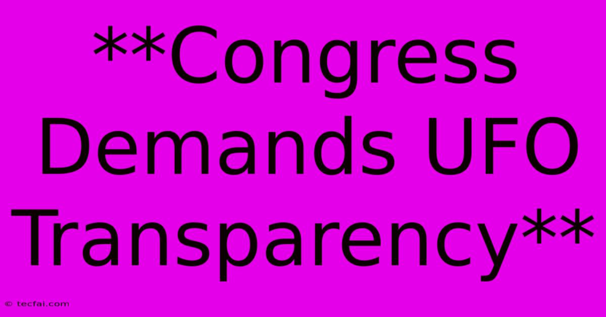 **Congress Demands UFO Transparency**