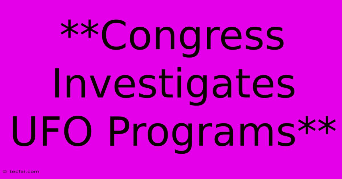 **Congress Investigates UFO Programs**