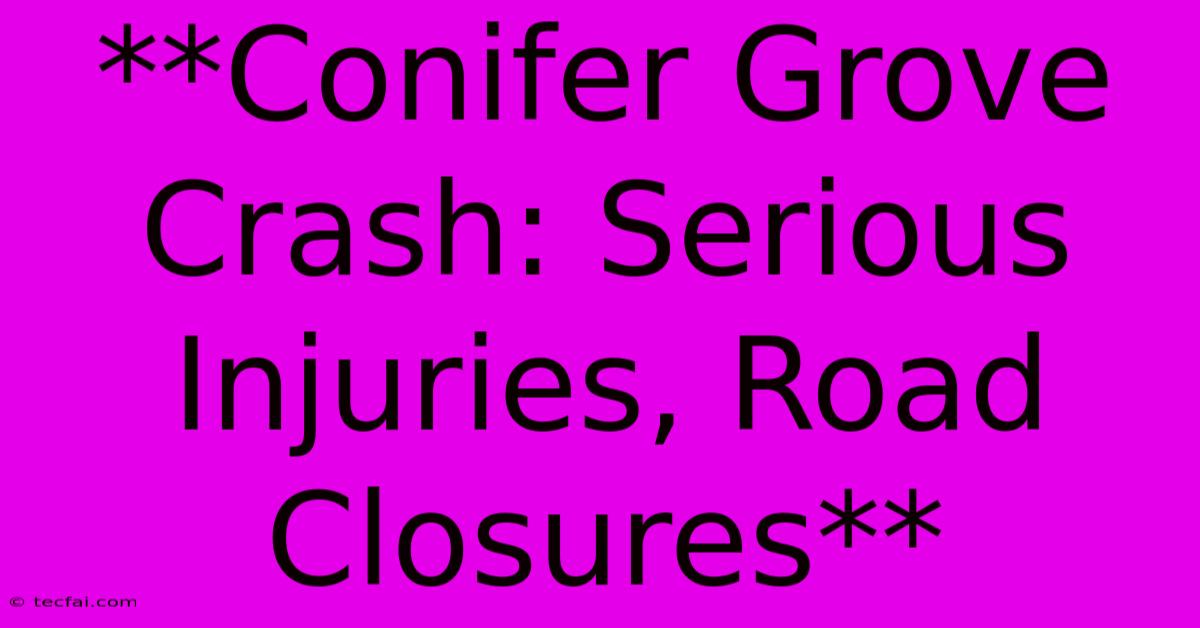 **Conifer Grove Crash: Serious Injuries, Road Closures**