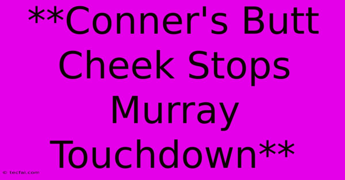 **Conner's Butt Cheek Stops Murray Touchdown**